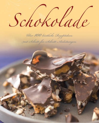 Schokolade: Über 100 köstliche Rezeptideen mit Schritt-für-Schritt-Anleitungen