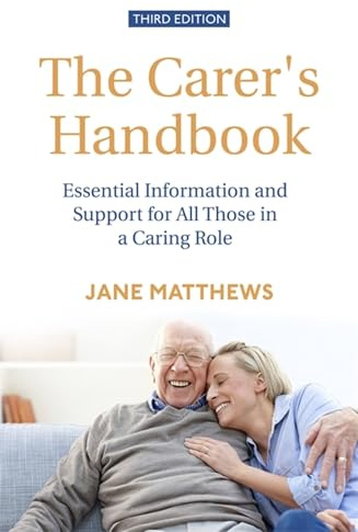 The Carer's Handbook 3rd Edition: Essential Information and Support for All Those in a Caring Role