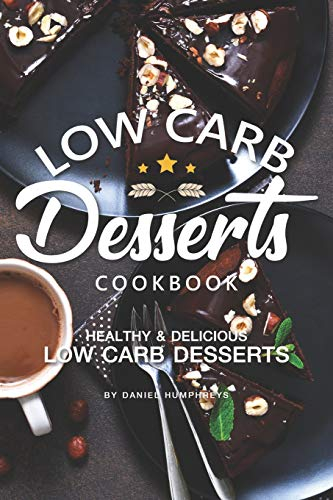 Low Carb Desserts Cookbook: Healthy Delicious Low Carb Desserts