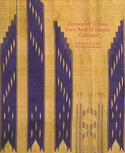 Decorative Textiles from Arab and Islamic Cultures: Selected Works from the Al Lulwa Collection