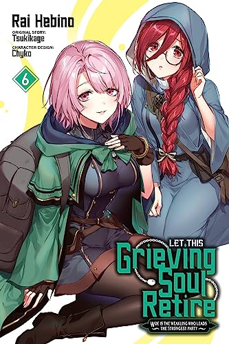 Let This Grieving Soul Retire, Vol. 6 (manga): Woe Is the Weakling Who Leads the Strongest Party (Volume 6)