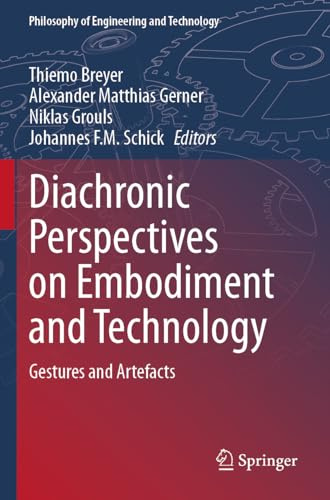 Diachronic Perspectives on Embodiment and Technology: Gestures and Artefacts (Philosophy of Engineering and Technology, 46)