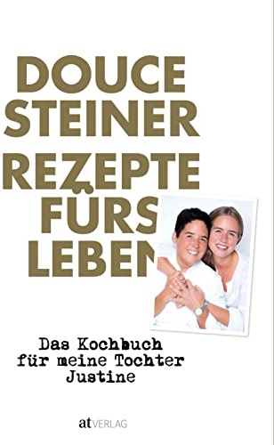 Rezepte fürs Leben: Das Kochbuch für meine Tochter Justine