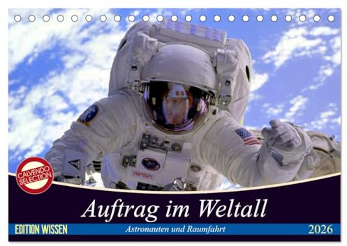 Auftrag im Weltall. Astronauten und Raumfahrt (Tischkalender 2026 DIN A5 quer), CALVENDO Monatskalender: Interessantes von der Raumfahrt und aus dem Weltall (CALVENDO Wissen)