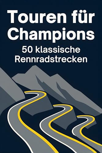 Touren für Champions: 50 klassische Rennradstrecken