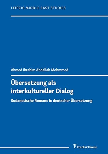 Übersetzung als interkultureller Dialog: Sudanesische Romane in deutscher Übersetzung (Leipzig Middle East Studies, Band 8)