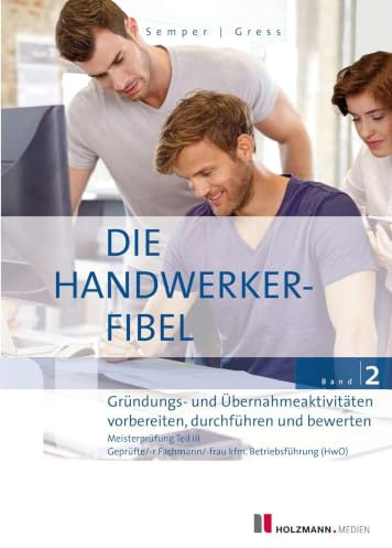 Die Handwerker-Fibel, Band 2: Zur Vorbereitung auf die Meisterprüfung Teil III - Gründungs- und Übernahmeaktivitäten vorbereiten, durchführen und bewerten
