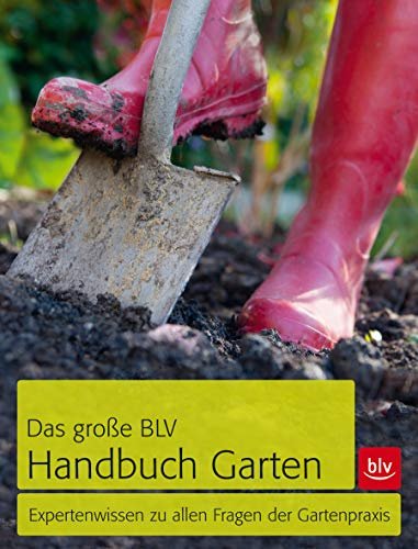 Das große BLV Handbuch Garten: Expertenwissen zu allen Fragen der Gartenpraxis (BLV Gartenpraxis)