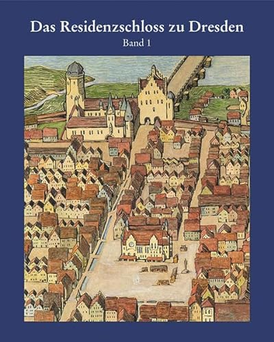 Das Residenzschloss zu Dresden Band1: Von der mittelalterlichen Burg zur Schlossanlage der Spätgotik und Frührenaissance (Forschungen und Schriften zur Denkmalpflege)