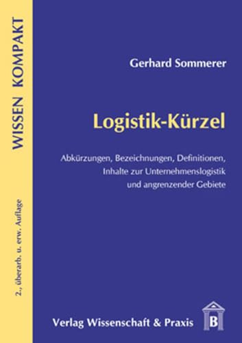 Logistik-Kürzel.: Abkürzungen, Bezeichnungen, Definitionen-Inhalte zur Unternehmenslogistik und angrenzender Gebiete. (Wissen Kompakt)