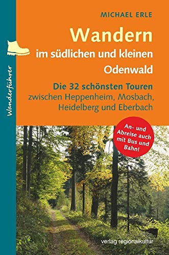 Wandern im südlichen und kleinen Odenwald: Die 32 schönsten Touren zwischen Heppenheim, Mosbach, Heidelberg und Eberbach