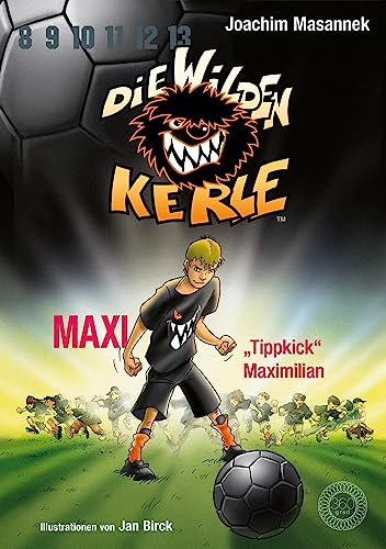Die Wilden Kerle - Buch 7: Maxi Tippkick Maximilian: DWK - Die Wilden Fußballkerle - Jetzt komplett farbig illustriert