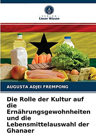 Die Rolle der Kultur auf die Ernährungsgewohnheiten und die Lebensmittelauswahl der Ghanaer