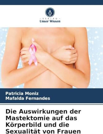 Die Auswirkungen der Mastektomie auf das Körperbild und die Sexualität von Frauen