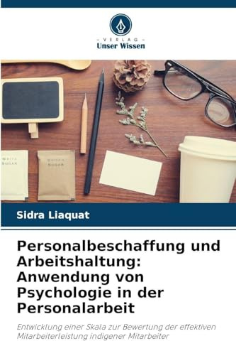 Personalbeschaffung und Arbeitshaltung: Anwendung von Psychologie in der Personalarbeit: Entwicklung einer Skala zur Bewertung der effektiven Mitarbeiterleistung indigener Mitarbeiter