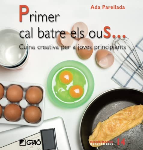Primer cal batre els ous...: Cuina creativa per a joves principiants: 014 (Comunitat educativa)