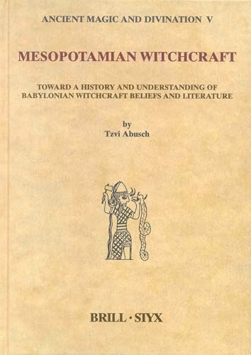 Mesopotamian Witchcraft: Towards a History and Understanding of Babylonian Witchcraft Beliefs and Literature (Ancient Magic and Divination)