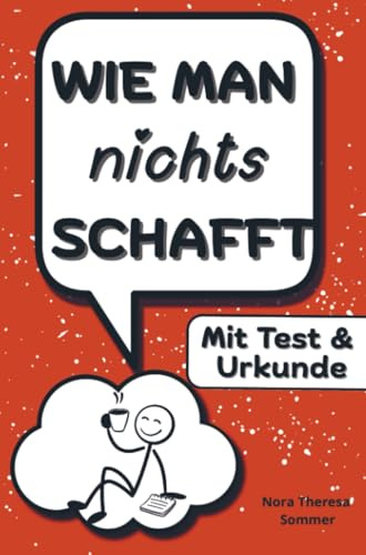 Wie man nichts schafft: 29 genial nutzlose Tipps gegen Produktivität – mit Prokrastinationstest für Aufschieber:innen: Perfekt für alle, die dringend mal nichts tun sollten.