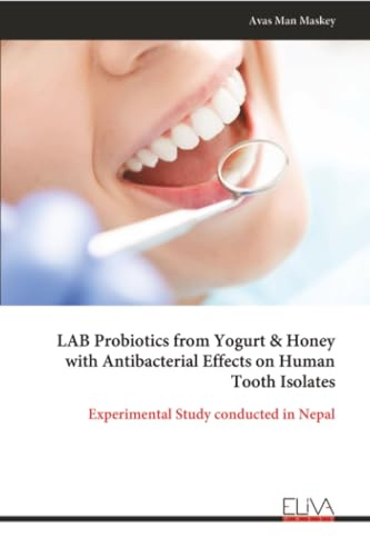 LAB Probiotics from Yogurt & Honey with Antibacterial Effects on Human Tooth Isolates: Experimental Study conducted in Nepal