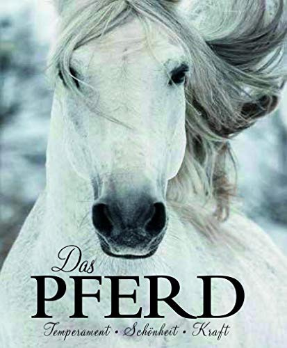 Das Pferd: Temperament - Schönheit - Kraft