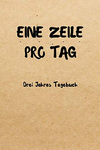 Eine Zeile Pro Tag - Drei Jahres Tagebuch: Erinnerungsbuch zum Eintragen • Kalender für Gedanken, Momente und Anekdoten (Drei Jahres Kalender, Band 1)