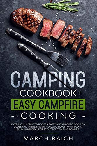 Camping Cookbook + Easy Campfire Cooking: Over 200 Illustrated Recipes, Tasty and Quick to Coock on Coals and in the Fire With a Dutch Oven, Wrapped in Aluminium Ideal for Scouting, Camping Bonfire