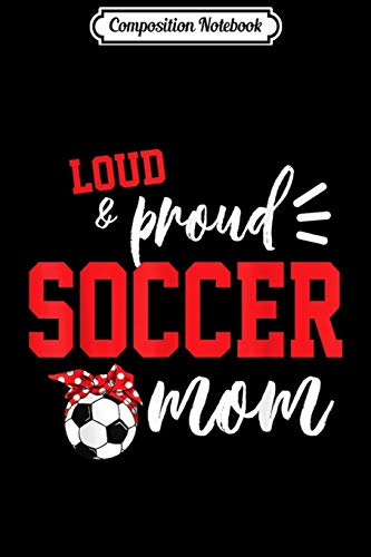 Composition Notebook: Loud And Proud Soccer Football Mom Funny Journal/Notebook Blank Lined Ruled 6x9 100 Pages