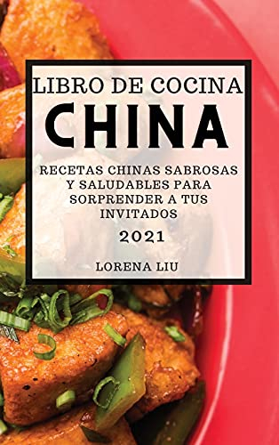 LIBRO DE COCINA CHINA 2021 (CHINESE COOKBOOK 2021 SPANISH EDITION): RECETAS CHINAS SABROSAS Y SALUDABLES PARA SORPRENDER A TUS INVITADOS