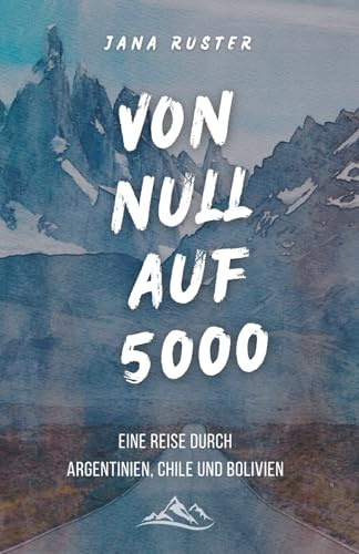 Von 0 auf 5000: Eine Reise durch Argentinien, Chile und Bolivien