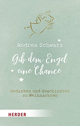 Gib dem Engel eine Chance: Gedanken und Geschichten zu Weihnachten