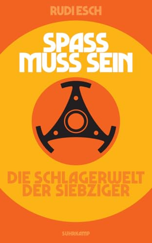 Spaß muss sein: Die Schlagerwelt der Siebziger. Die Jahre 1969-79 aus West-Berliner Sicht | Die erste umfassende Oral History des deutschen Schlagers (suhrkamp taschenbuch)