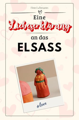 Eine Liebeserklärung an das Elsass - Die große Hommage - das perfekte Geschenk für Weihnachten und Geburtstag und jeden Anlass