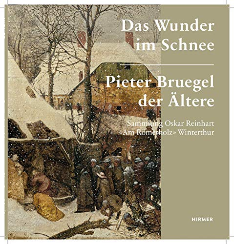 Pieter Bruegel der Ältere. Das Wunder im Schnee: Sammlung Oskar Reinhart Am Römerholz Winterthur
