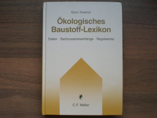 Ökologisches Baustoff-Lexikon: Daten - Sachzusamenhänge - Regelwerke
