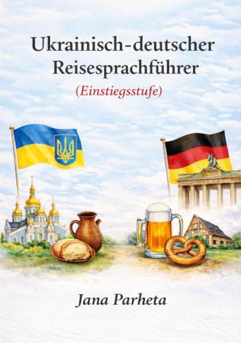 Ukrainisch-deutscher Reiseführer: Alltagssituationen, Dialoge und kulturelle Hinweise für den sicheren Einstieg