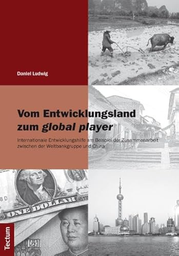 Vom Entwicklungsland zum global player: Internationale Entwicklungshilfe am Beispiel der Zusammenarbeit zwischen der Weltbankgruppe und China