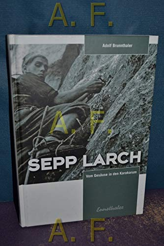 Sepp Larch: Vom Gesäuse in den Karakorum