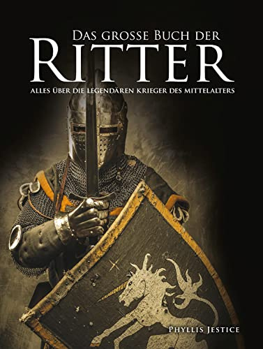Das große Buch der Ritter: Alles über die legendären Krieger des Mittelalters