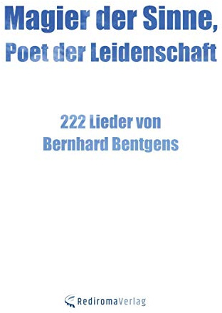 Magier der Sinne, Poet der Leidenschaft: 222 Lieder von Bernhard Bentgens
