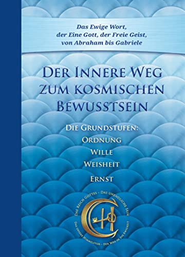 Der Innere Weg zum kosmischen Bewusstsein: Die Grundstufen Ordnung, Wille, Weisheit, Ernst