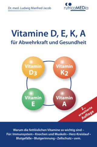 Vitamine D, E, K, A für Abwehrkraft und Gesundheit, 2., erweiterte Auflage: Warum die fettlöslichen Vitamine so wichtig sind – Für: Immunsystem, Knochen ... Blutgerinnung, Zellschutz u.v.m.