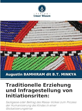 Traditionelle Erziehung und Infragestellung von Initiationsriten:: Sackgasse oder Beitrag des Massa-Volkes zum Prozess der Humanisierung des Kindes in einer Globalisierungskrise