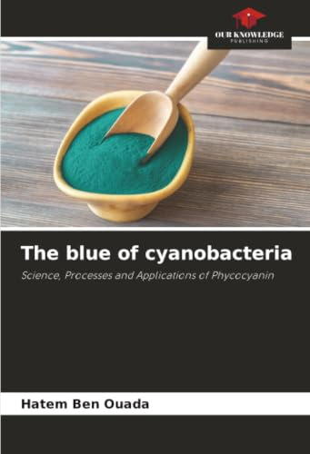 The blue of cyanobacteria: Science, Processes and Applications of Phycocyanin