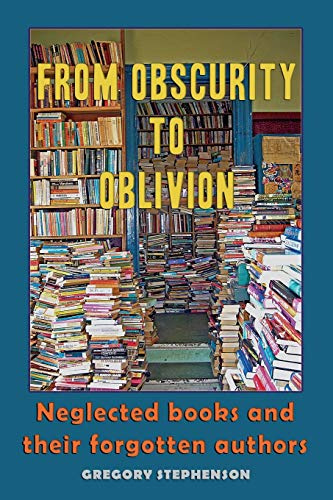 FROM OBSCURITY TO OBLIVION: Neglected Books and their Forgotten Authors