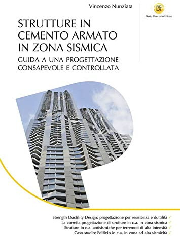 Strutture in cemento armato in zona sismica. Guida a una progettazione consapevole e controllata