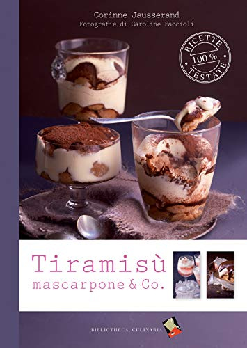 Tiramisù, mascarpone & Co. (Ricette 100% testate)