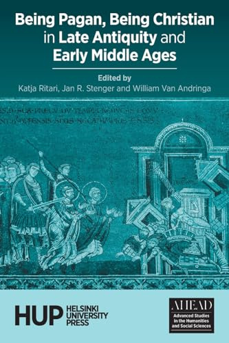 Being Pagan, Being Christian in Late Antiquity and Early Middle Ages (Ahead: Advanced Studies in the Humanities and Social Sciences, Band 4)
