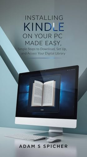 Installing Kindle on Your PC Made Easy: simple steps to Download,Set Up,and Access Your Digital Library (English Edition)