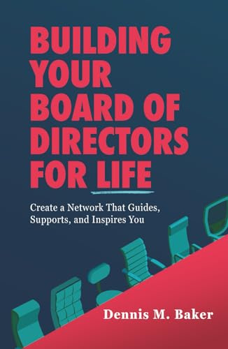 Building Your Board of Directors for Life: Create a Network That Guides, Supports, and Inspires You