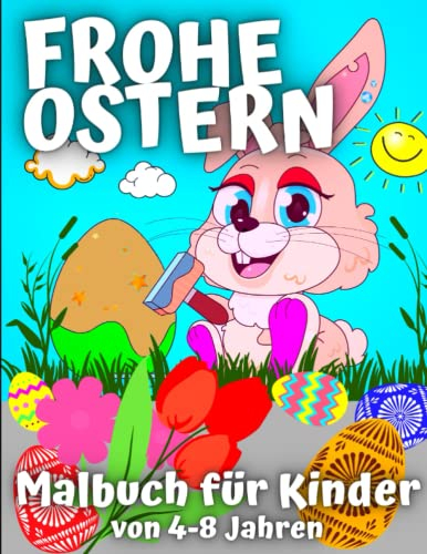 Frohe Ostern Malbuch für Kinder von 4-8 Jahren: Ostergeschenk Malbuch für Mädchen und Jungen Malvorlagen mit Eiern, Hasen, Osterhühnern (German Edition) (Easter, Band 27)